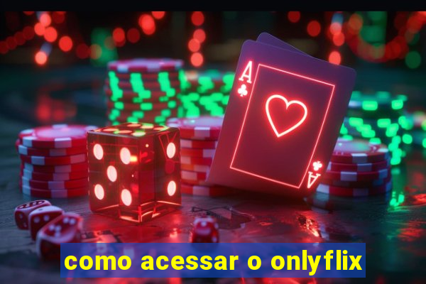 como acessar o onlyflix